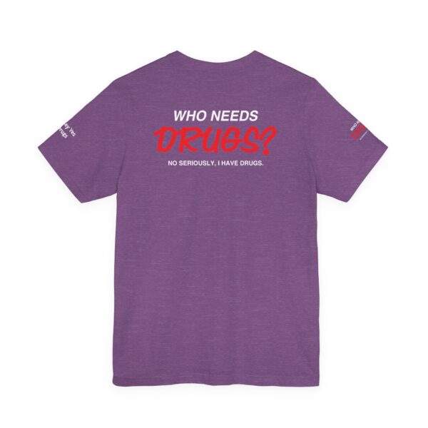 Who Needs Drugs? No, seriously, I have drugs Tee Shirt - Image 18