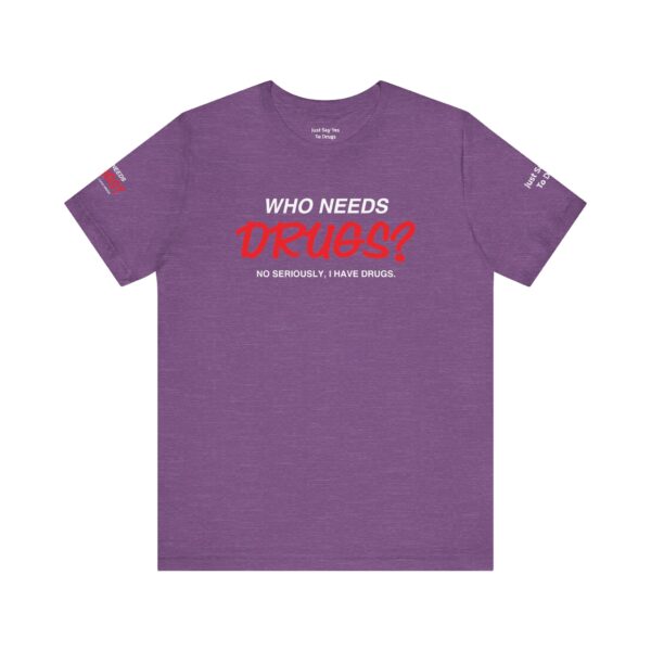 Who Needs Drugs? No, seriously, I have drugs Tee Shirt - Image 15