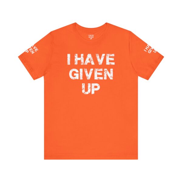 I HAVE GIVEN UP TEE SHIRT - Image 6
