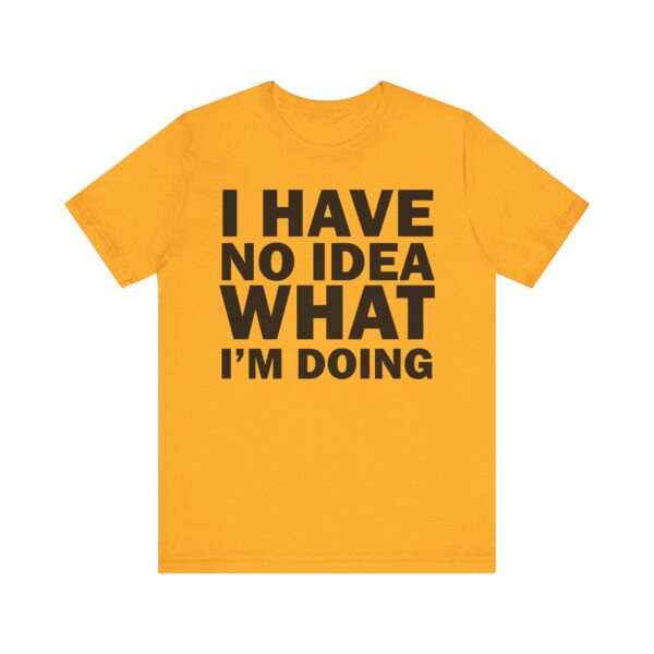 I Have No Idea What I am Doing Tee Shirt - Image 18