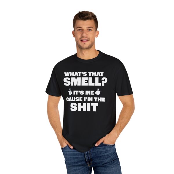 What's that Smell? It's Me, Cause I'm the Shit Tee Shirt - Image 16