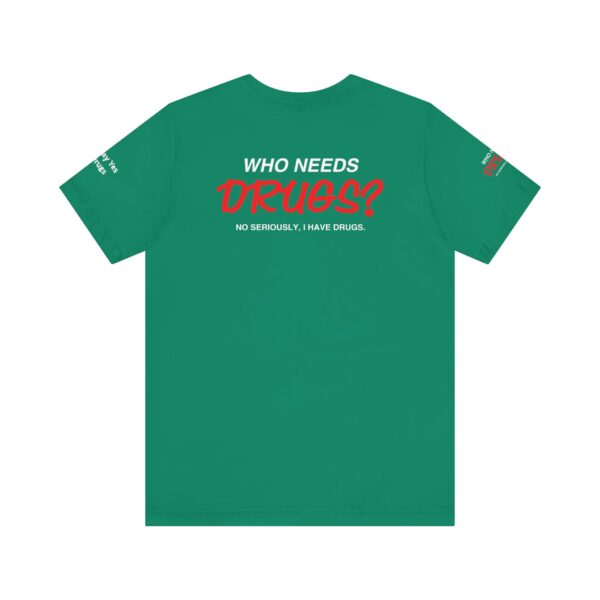 Who Needs Drugs? No, seriously, I have drugs Tee Shirt - Image 7