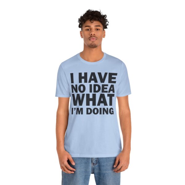 I Have No Idea What I am Doing Tee Shirt