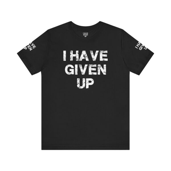 I HAVE GIVEN UP TEE SHIRT - Image 10