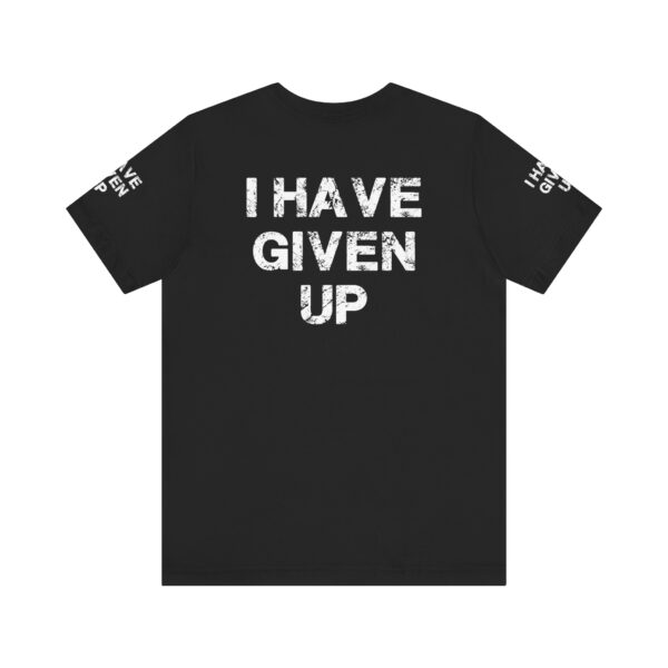 I HAVE GIVEN UP TEE SHIRT - Image 11