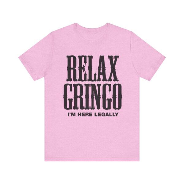 Relax Gringo I'm Here Legally Tee Shirt - Image 27