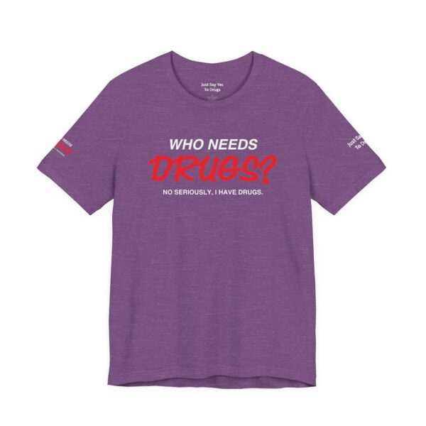 Who Needs Drugs? No, seriously, I have drugs Tee Shirt - Image 17