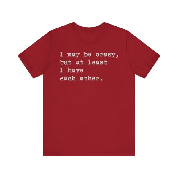 I may be crazy but at least I have each other Tee Shirt - Image 23