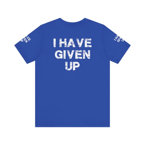 I HAVE GIVEN UP TEE SHIRT - Image 15
