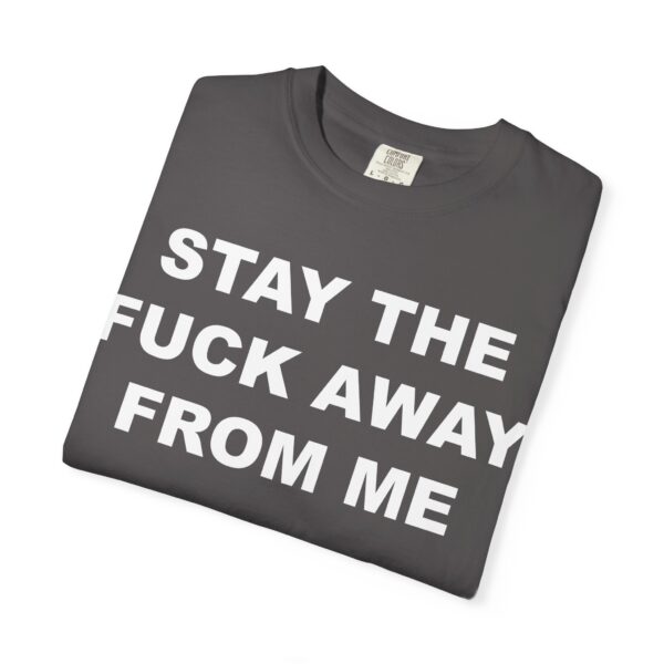 Stay The Fuck Away From Me Tee Shirt - Image 17