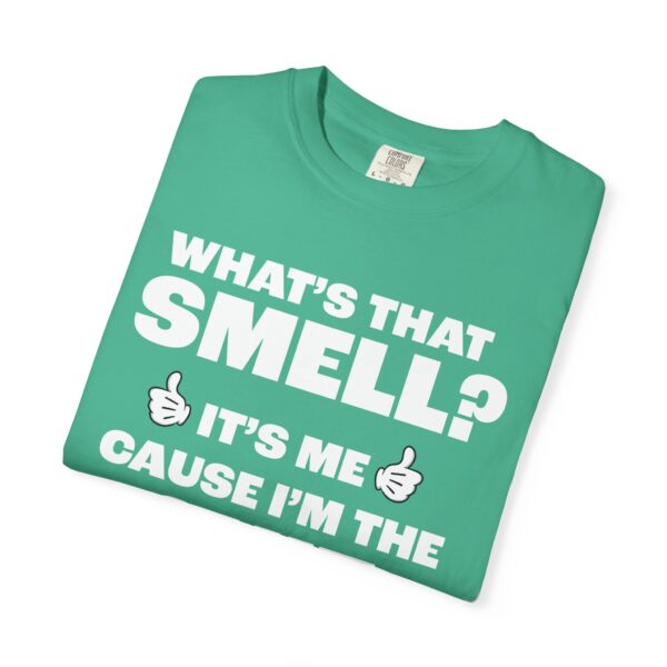 What's that Smell? It's Me, Cause I'm the Shit Tee Shirt - Image 7