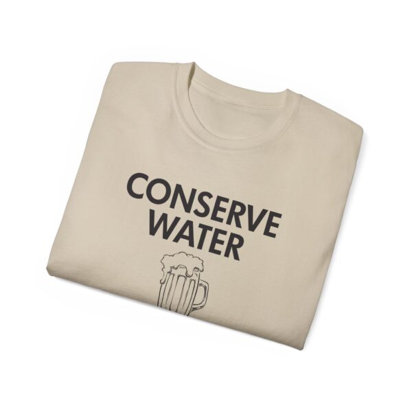 Conserve Water Drink Beer Tee Shirt - Image 13
