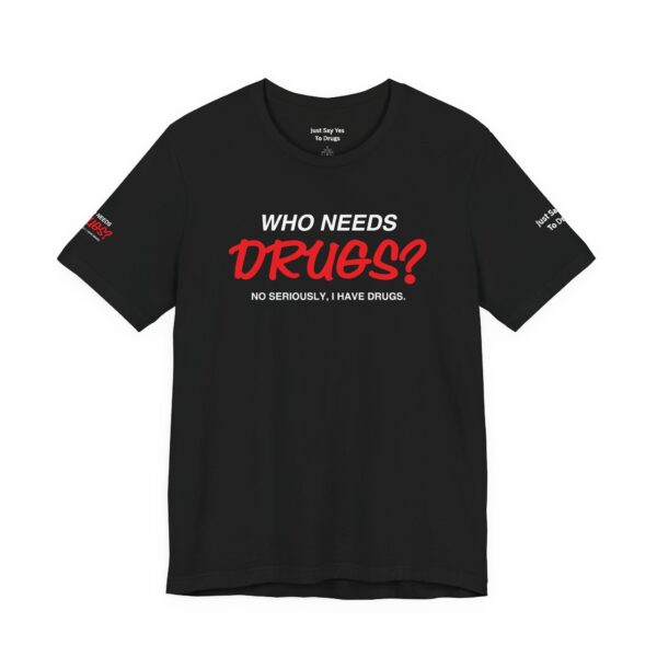Who Needs Drugs? No, seriously, I have drugs Tee Shirt - Image 4