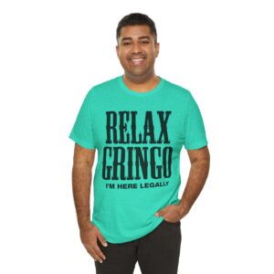 Relax Gringo I'm Here Legally Tee Shirt