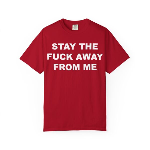 Stay The Fuck Away From Me Tee Shirt - Image 23