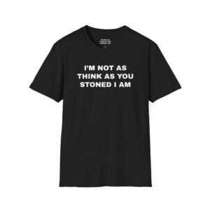 I'm not as think as you stoned I am Tee Shirt
