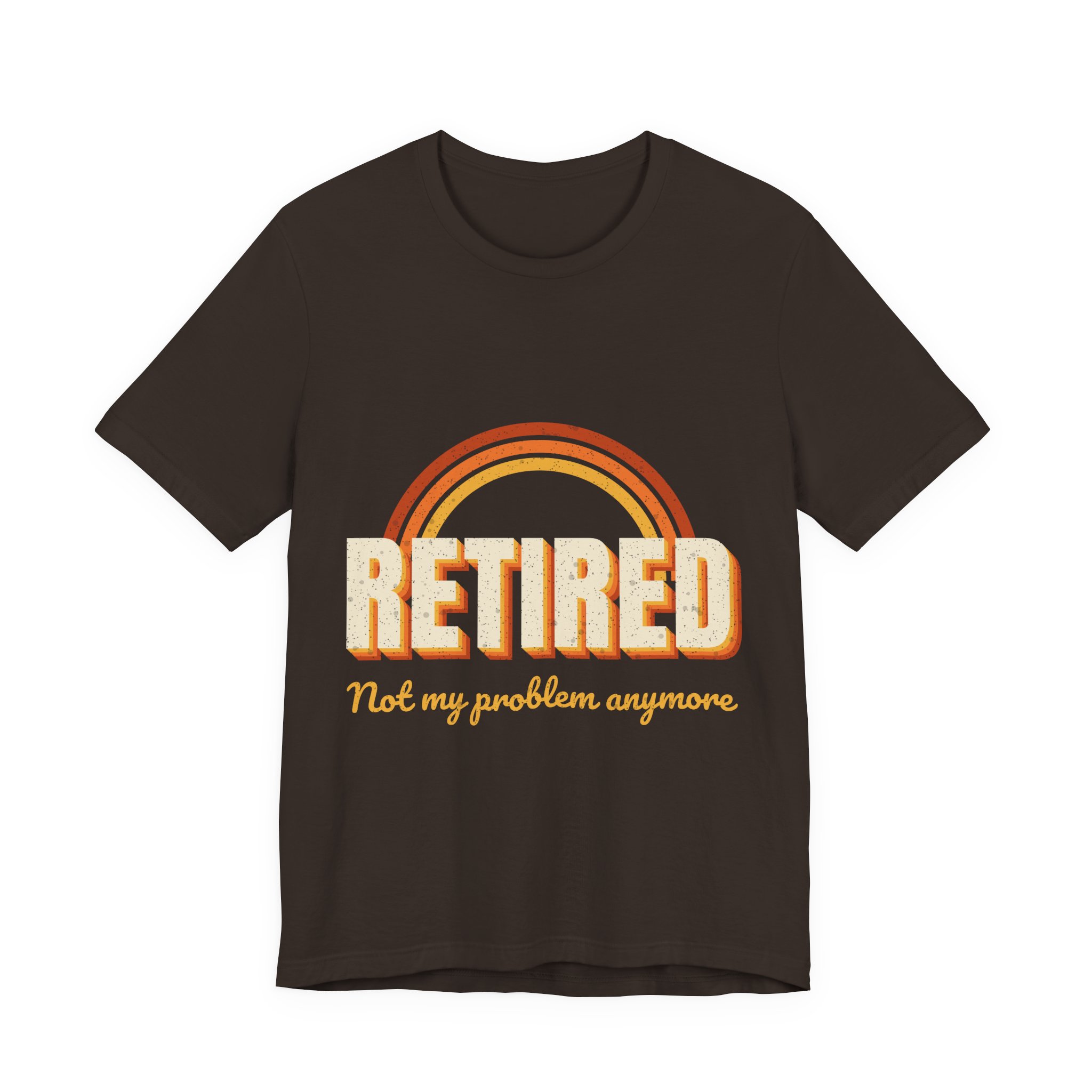 Retired Not My Problem Anymore Shirt – Funny Retirement Gift T-Shirt for Men & Women