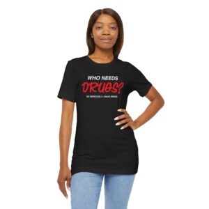 Who Needs Drugs? No, seriously, I have drugs Tee Shirt